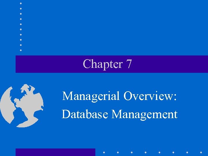 Chapter 7 Managerial Overview: Database Management 