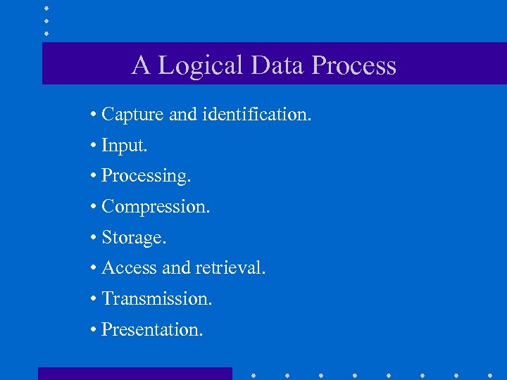 A Logical Data Process • Capture and identification. • Input. • Processing. • Compression.