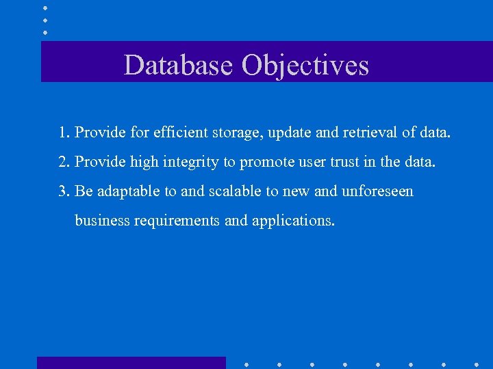 Database Objectives 1. Provide for efficient storage, update and retrieval of data. 2. Provide