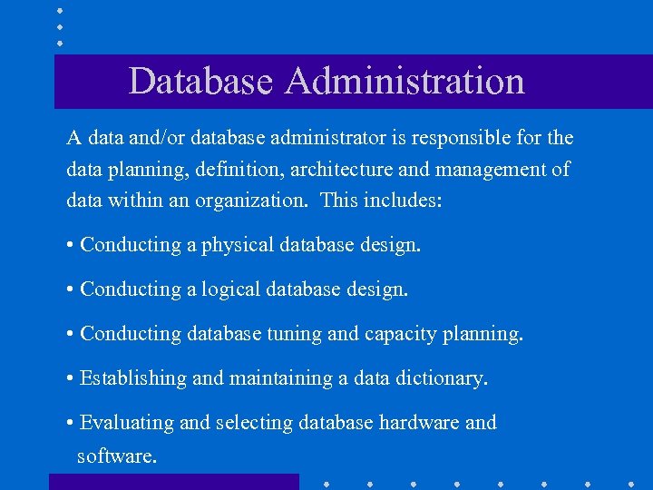 Database Administration A data and/or database administrator is responsible for the data planning, definition,