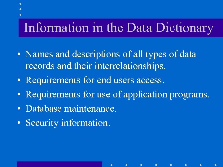 Information in the Data Dictionary • Names and descriptions of all types of data