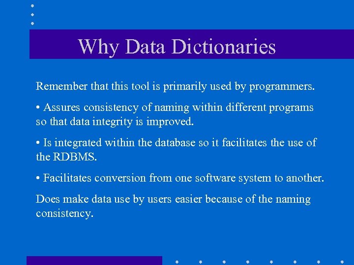 Why Data Dictionaries Remember that this tool is primarily used by programmers. • Assures