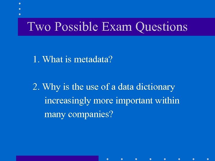 Two Possible Exam Questions 1. What is metadata? 2. Why is the use of