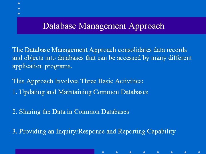 Database Management Approach The Database Management Approach consolidates data records and objects into databases