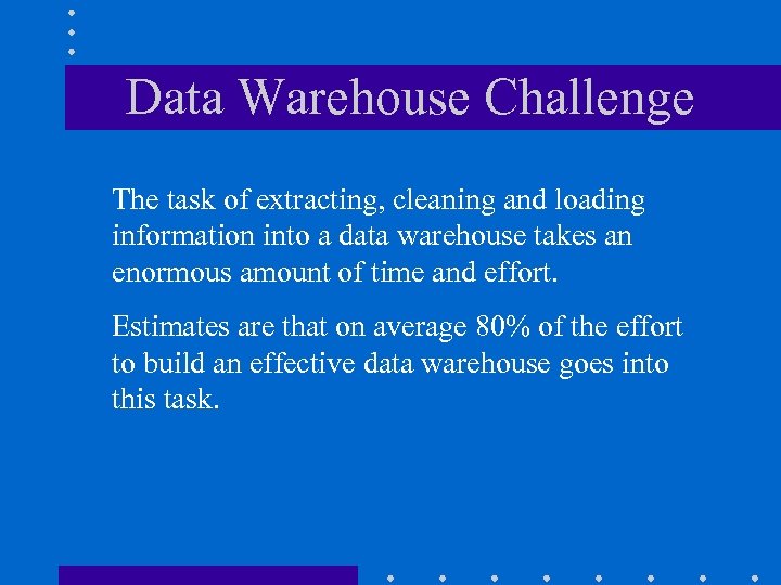 Data Warehouse Challenge The task of extracting, cleaning and loading information into a data