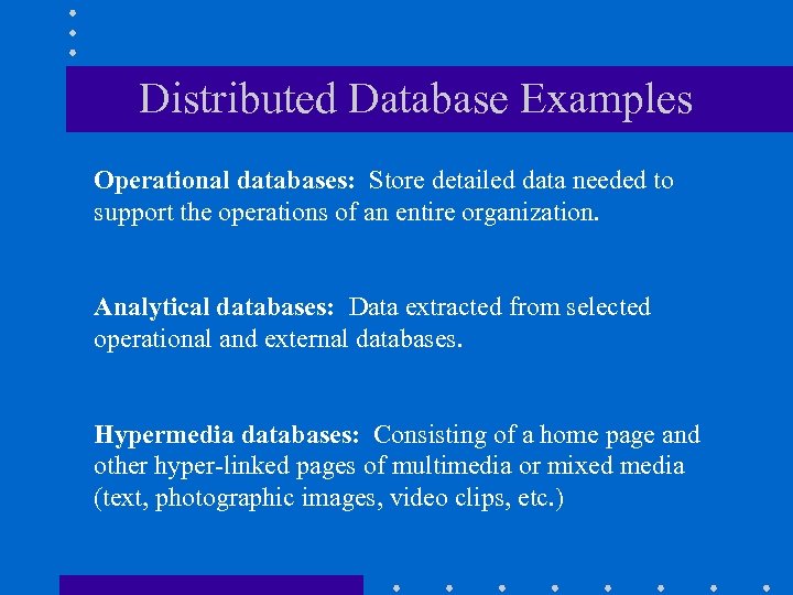 Distributed Database Examples Operational databases: Store detailed data needed to support the operations of