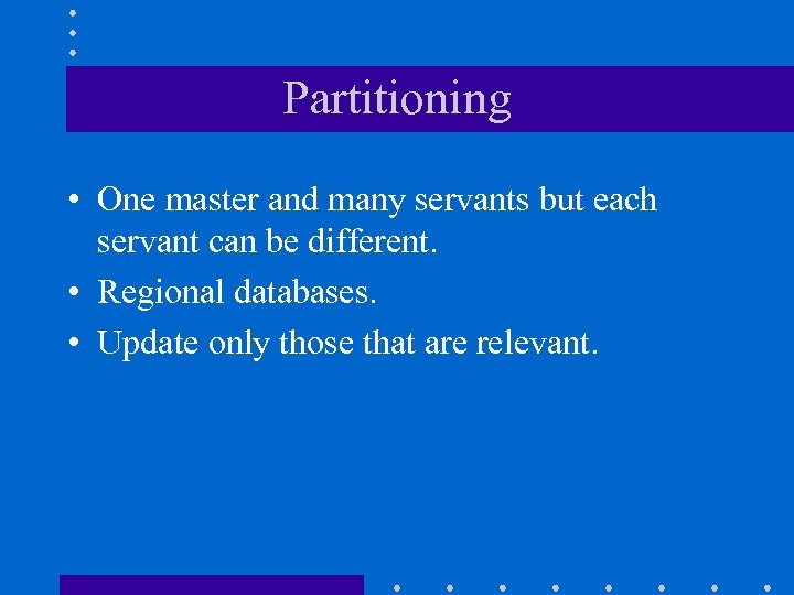 Partitioning • One master and many servants but each servant can be different. •