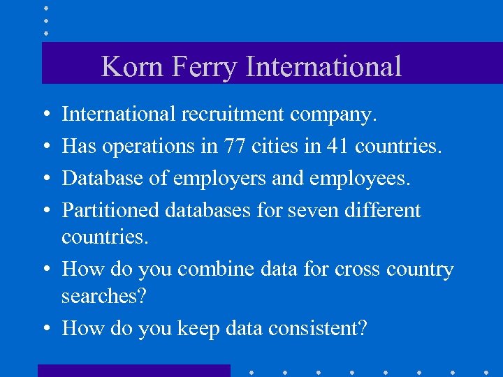 Korn Ferry International • • International recruitment company. Has operations in 77 cities in