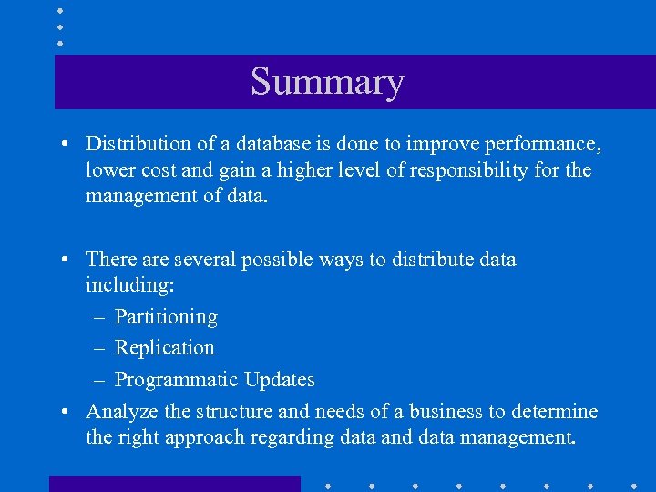 Summary • Distribution of a database is done to improve performance, lower cost and