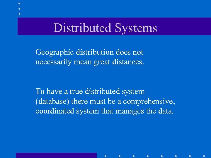 Distributed Systems Geographic distribution does not necessarily mean great distances. To have a true