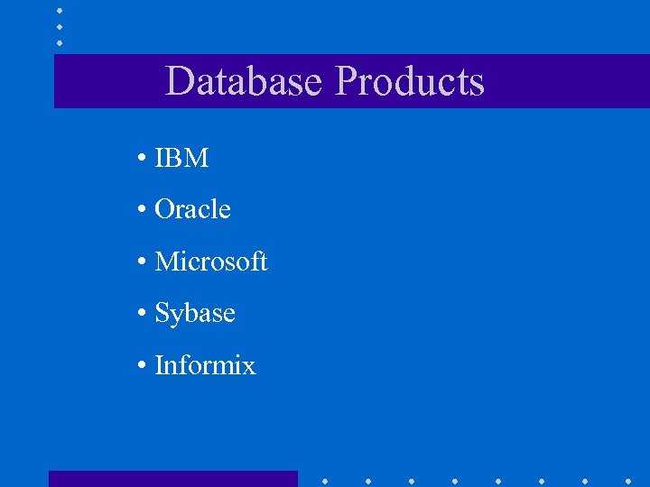 Database Products • IBM • Oracle • Microsoft • Sybase • Informix 