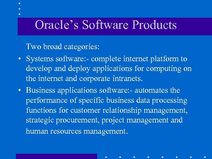 Oracle’s Software Products Two broad categories: • Systems software: - complete internet platform to