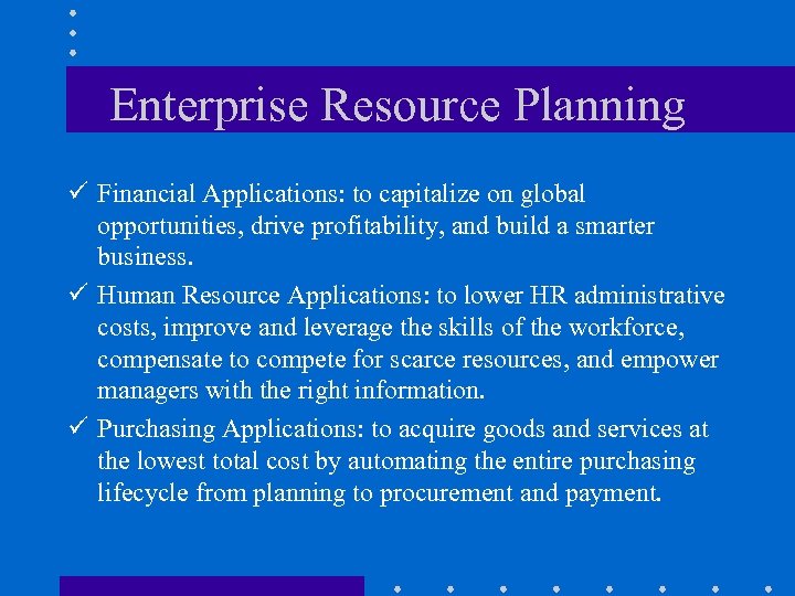 Enterprise Resource Planning ü Financial Applications: to capitalize on global opportunities, drive profitability, and