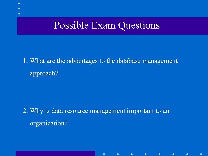 Possible Exam Questions 1. What are the advantages to the database management approach? 2.