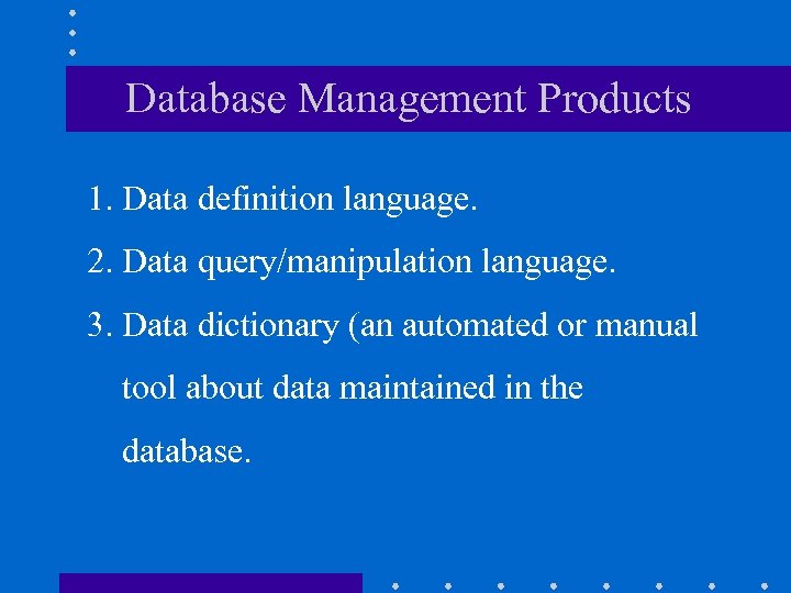 Database Management Products 1. Data definition language. 2. Data query/manipulation language. 3. Data dictionary