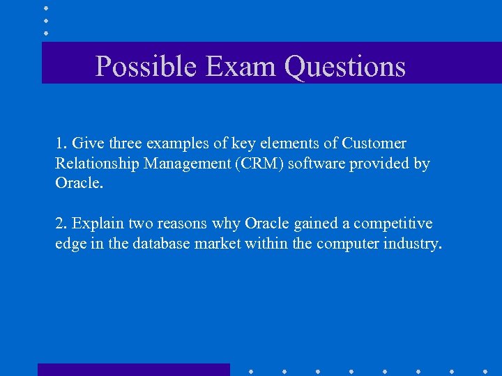 Possible Exam Questions 1. Give three examples of key elements of Customer Relationship Management