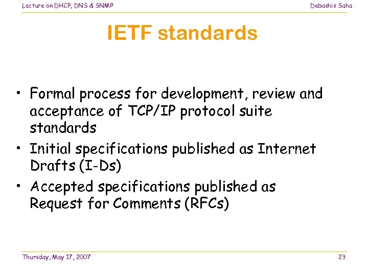 Lecture on DHCP, DNS & SNMP Debashis Saha IETF standards • Formal process for