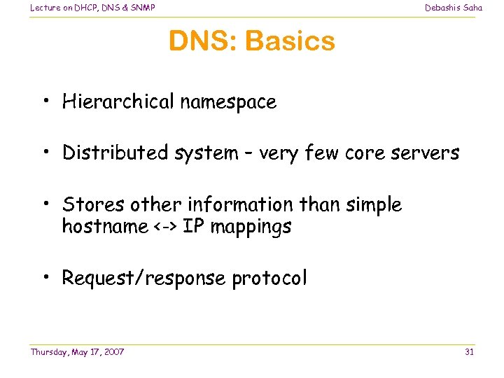 Lecture on DHCP, DNS & SNMP Debashis Saha DNS: Basics • Hierarchical namespace •