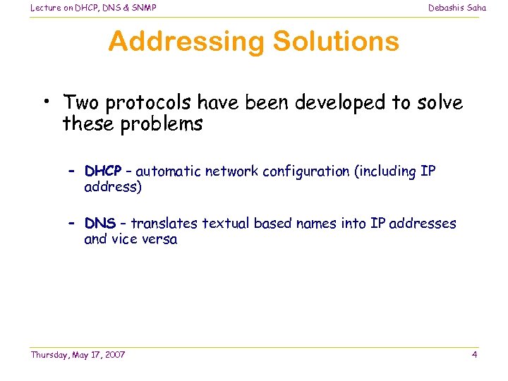 Lecture on DHCP, DNS & SNMP Debashis Saha Addressing Solutions • Two protocols have