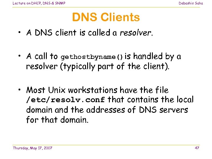 Lecture on DHCP, DNS & SNMP Debashis Saha DNS Clients • A DNS client