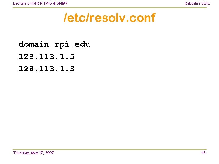 Lecture on DHCP, DNS & SNMP Debashis Saha /etc/resolv. conf domain rpi. edu 128.