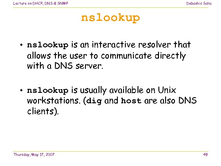 Lecture on DHCP, DNS & SNMP Debashis Saha nslookup • nslookup is an interactive