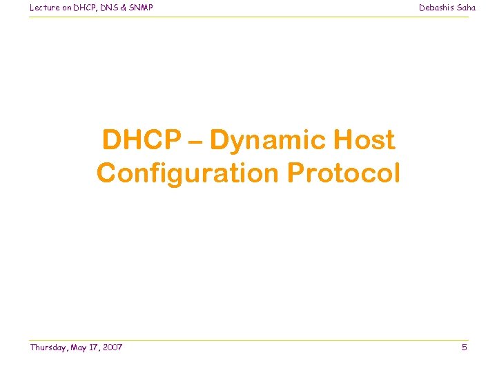 Lecture on DHCP, DNS & SNMP Debashis Saha DHCP – Dynamic Host Configuration Protocol