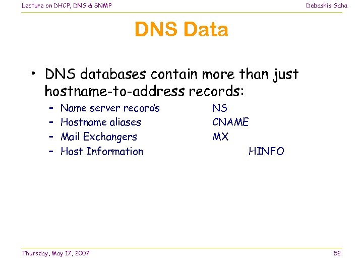 Lecture on DHCP, DNS & SNMP Debashis Saha DNS Data • DNS databases contain