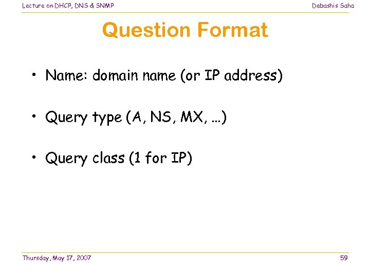 Lecture on DHCP, DNS & SNMP Debashis Saha Question Format • Name: domain name