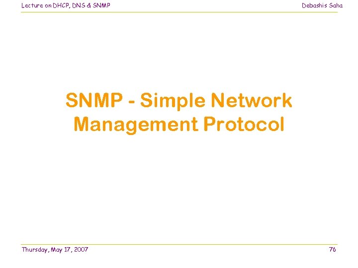 Lecture on DHCP, DNS & SNMP Debashis Saha SNMP - Simple Network Management Protocol