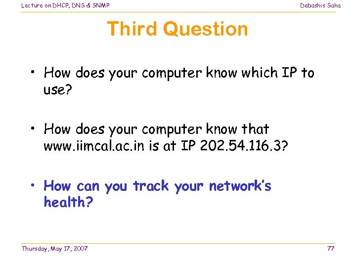 Lecture on DHCP, DNS & SNMP Debashis Saha Third Question • How does your