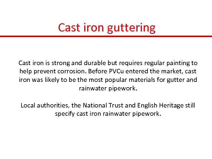 Cast iron guttering Cast iron is strong and durable but requires regular painting to