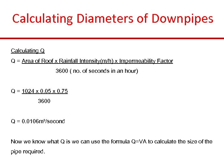 Calculating Diameters of Downpipes Calculating Q Q = Area of Roof x Rainfall Intensity(m/h)