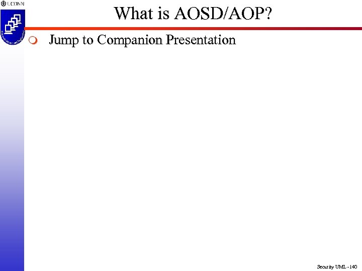 What is AOSD/AOP? m Jump to Companion Presentation Security UML -140 