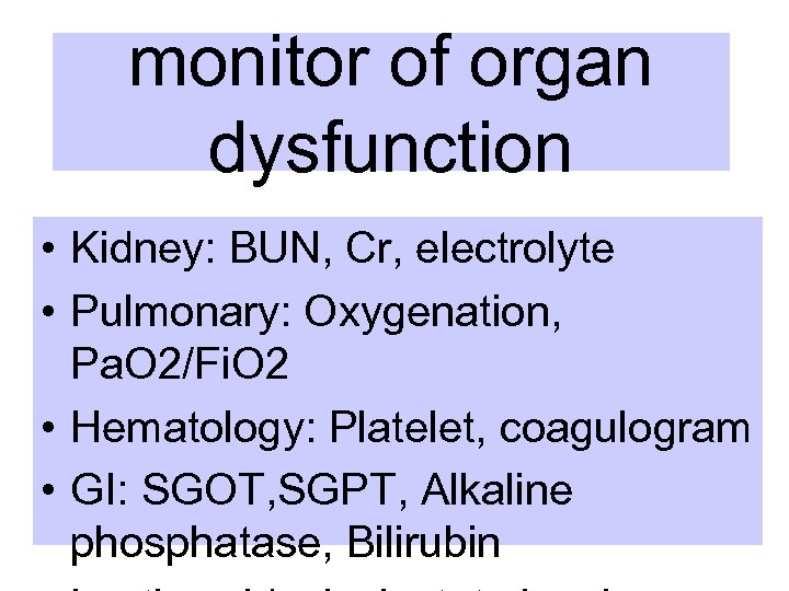 monitor of organ dysfunction • Kidney: BUN, Cr, electrolyte • Pulmonary: Oxygenation, Pa. O