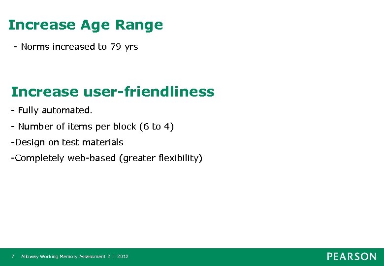 Increase Age Range - Norms increased to 79 yrs Increase user-friendliness - Fully automated.