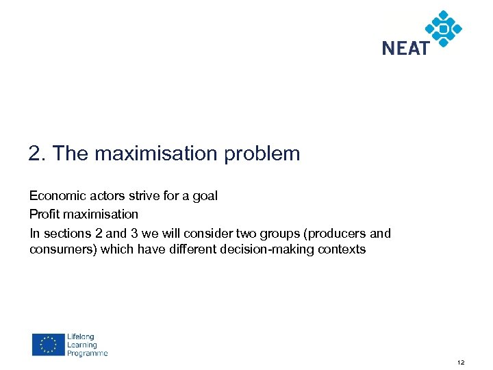 2. The maximisation problem Economic actors strive for a goal Profit maximisation In sections