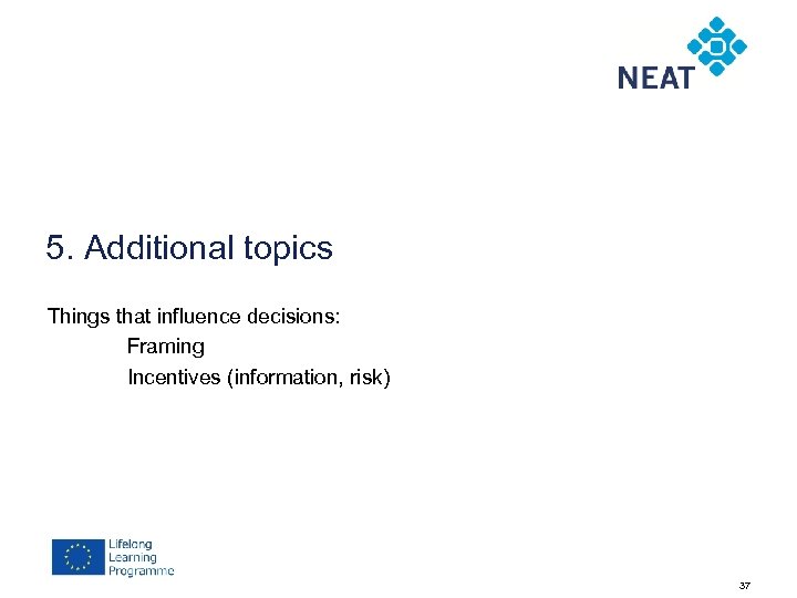 5. Additional topics Things that influence decisions: Framing Incentives (information, risk) 37 