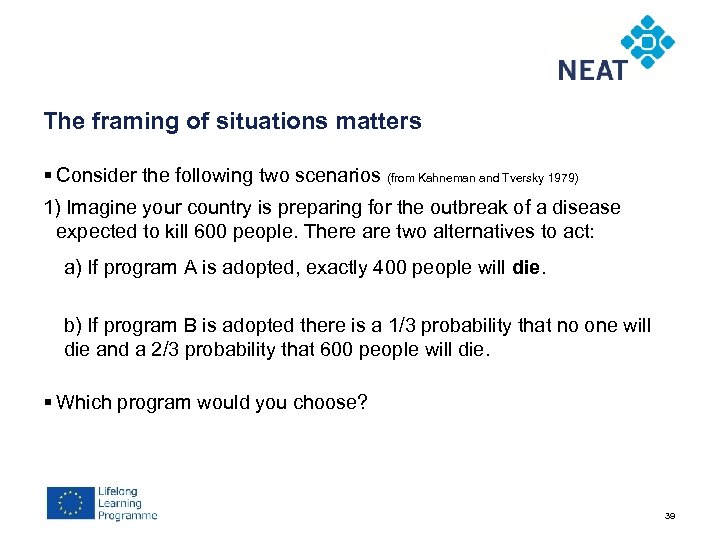 The framing of situations matters § Consider the following two scenarios (from Kahneman and