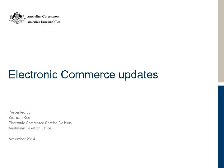 Electronic Commerce updates Presented by Brendan Kee Electronic Commerce Service Delivery Australian Taxation Office