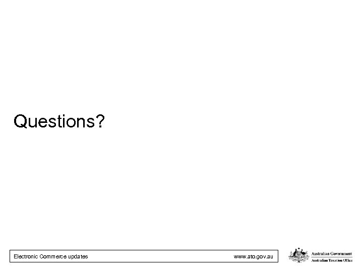 Questions? Electronic Commerce updates www. ato. gov. au 