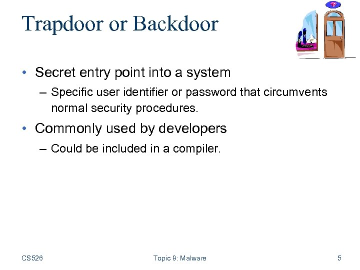 Trapdoor or Backdoor • Secret entry point into a system – Specific user identifier