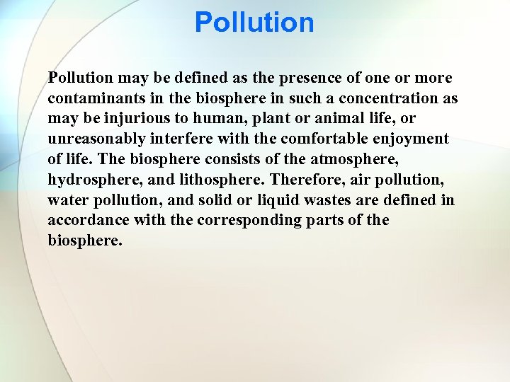 Pollution may be defined as the presence of one or more contaminants in the