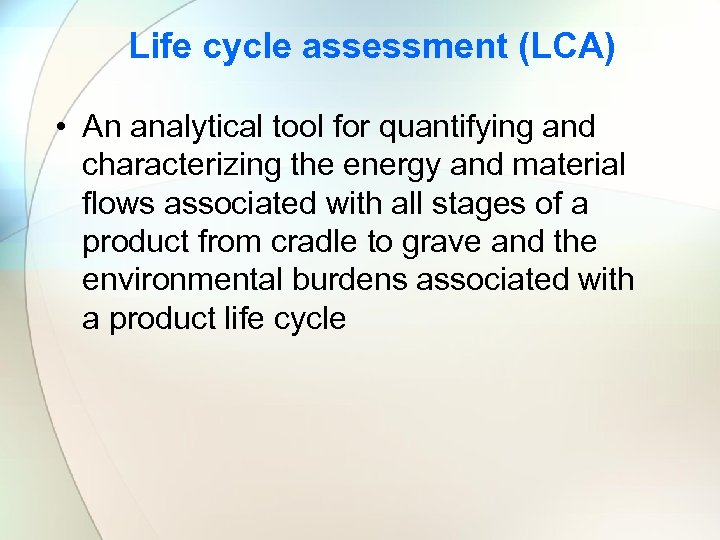 Life cycle assessment (LCA) • An analytical tool for quantifying and characterizing the energy