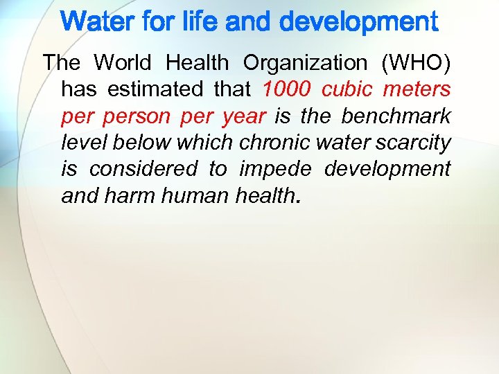 Water for life and development The World Health Organization (WHO) has estimated that 1000