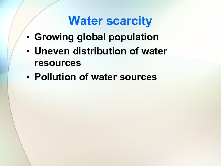 Water scarcity • Growing global population • Uneven distribution of water resources • Pollution