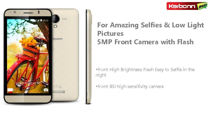 For Amazing Selfies & Low Light Pictures 5 MP Front Camera with Flash •