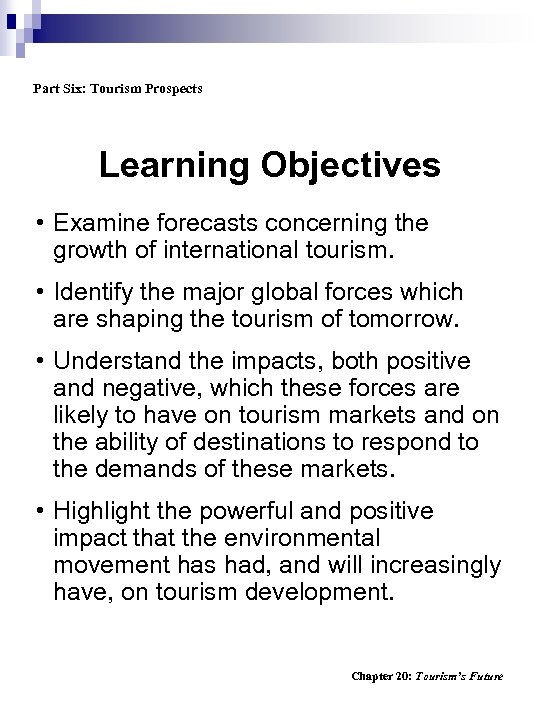 Part Six: Tourism Prospects Learning Objectives • Examine forecasts concerning the growth of international