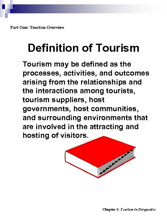 Part One: Tourism Overview Definition of Tourism may be defined as the processes, activities,