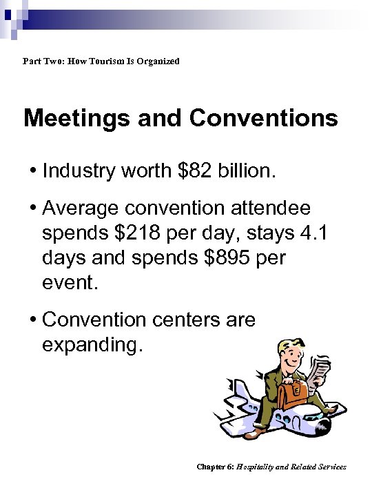 Part Two: How Tourism Is Organized Meetings and Conventions • Industry worth $82 billion.